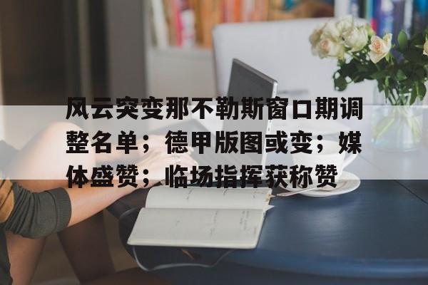 Leyu app-风云突变那不勒斯窗口期调整名单；德甲版图或变；媒体盛赞；临场指挥获称赞-Leyu app